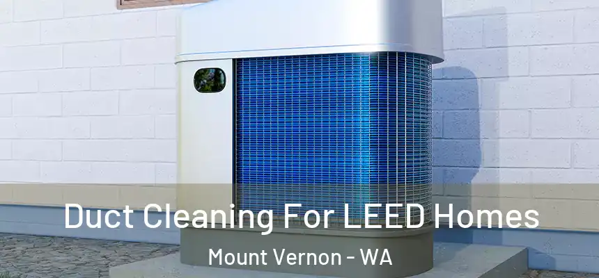  Duct Cleaning For LEED Homes Mount Vernon - WA